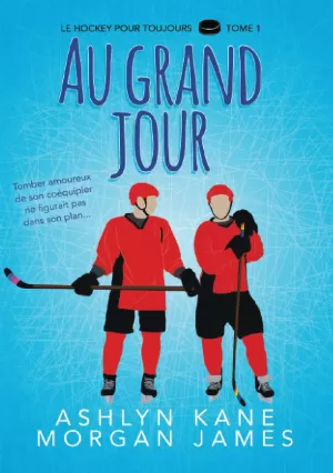 Ashlyn Kane , Morgan James – Le Hockey pour toujours, Tome 1 : Au grand jour